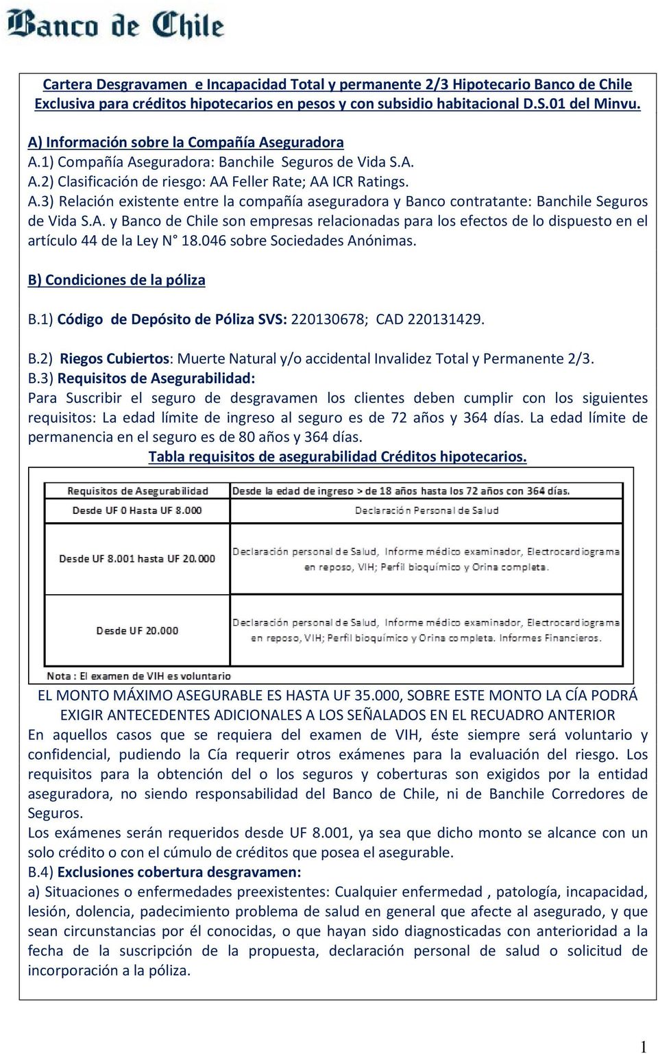 A. y Banco de Chile son empresas relacionadas para los efectos de lo dispuesto en el artículo 44 de la Ley N 18.046 sobre Sociedades Anónimas. B) Condiciones de la póliza B.