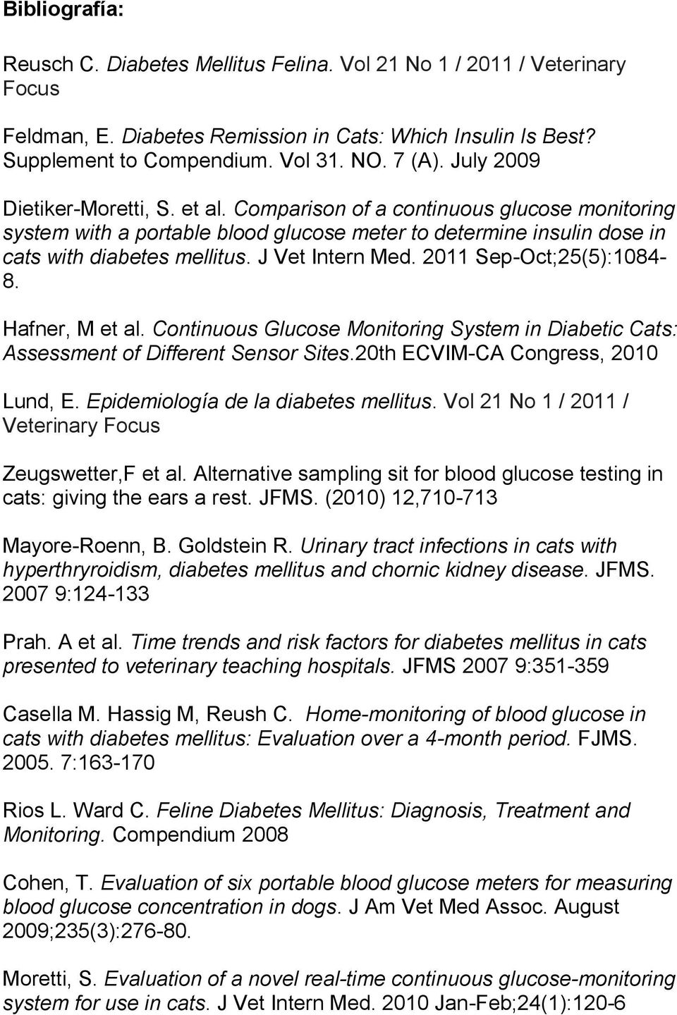 J Vet Intern Med. 2011 Sep-Oct;25(5):1084-8. Hafner, M et al. Continuous Glucose Monitoring System in Diabetic Cats: Assessment of Different Sensor Sites.20th ECVIM-CA Congress, 2010 Lund, E.