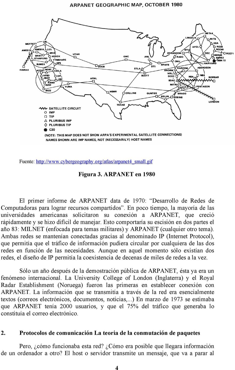 En poco tiempo, la mayoría de las universidades americanas solicitaron su conexión a ARPANET, que creció rápidamente y se hizo difícil de manejar.