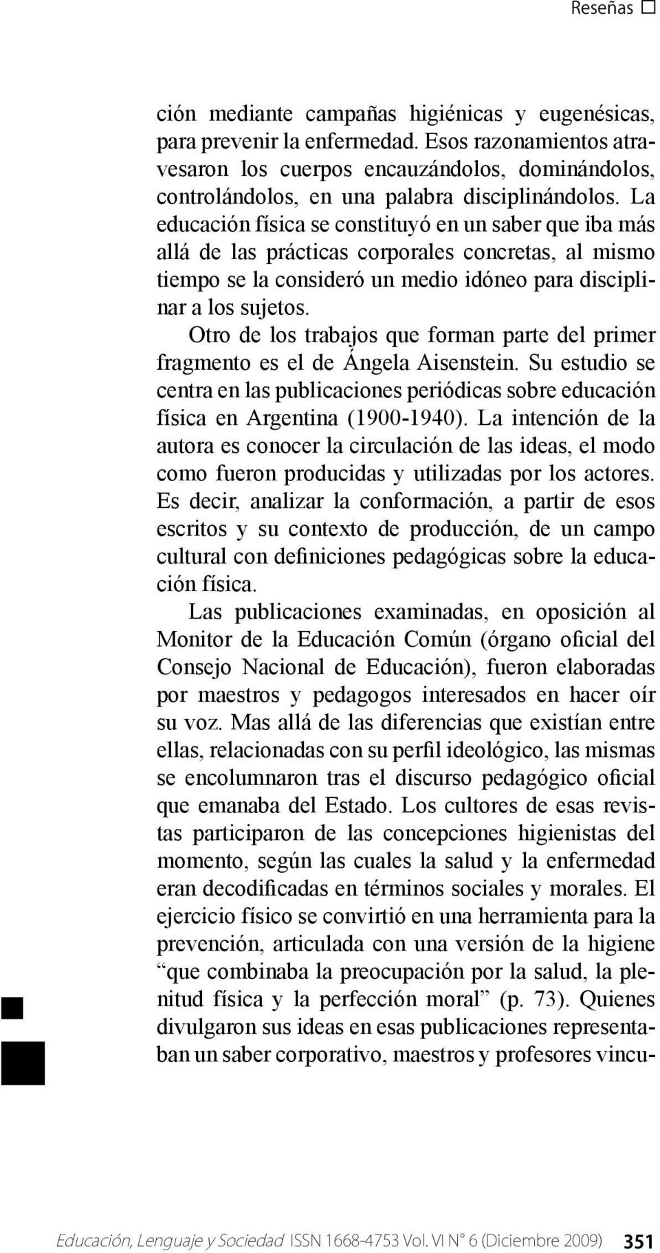 Otro de los trabajos que forman parte del primer fragmento es el de Ángela Aisenstein. Su estudio se centra en las publicaciones periódicas sobre educación física en Argentina (1900-1940).