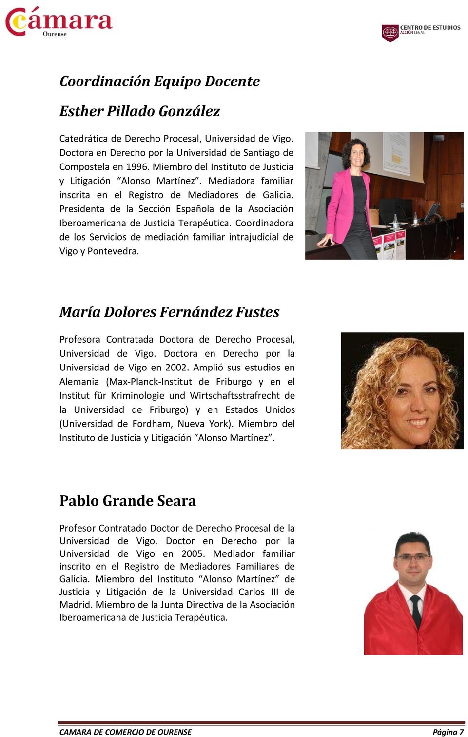 Presidenta de la Sección Española de la Asociación Iberoamericana de Justicia Terapéutica. Coordinadora de los Servicios de mediación familiar intrajudicial de Vigo y Pontevedra.