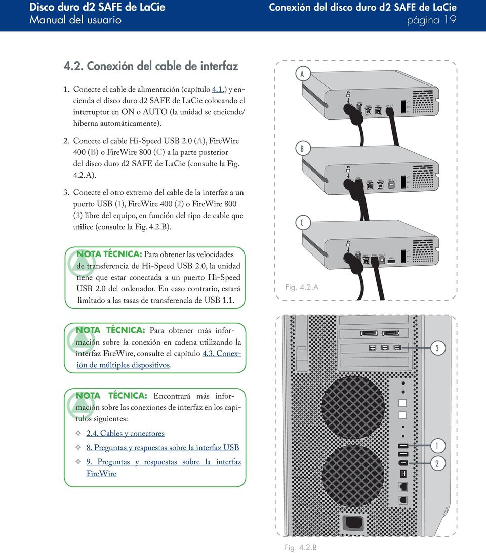 O off auto 3. Conecte el otro extremo del cable de la interfaz a un puerto USB (1), FireWire 400 (2) o FireWire 800 (3) libre del equipo, en función del tipo de cable que utilice (consulte la Fig. 4.2.B).