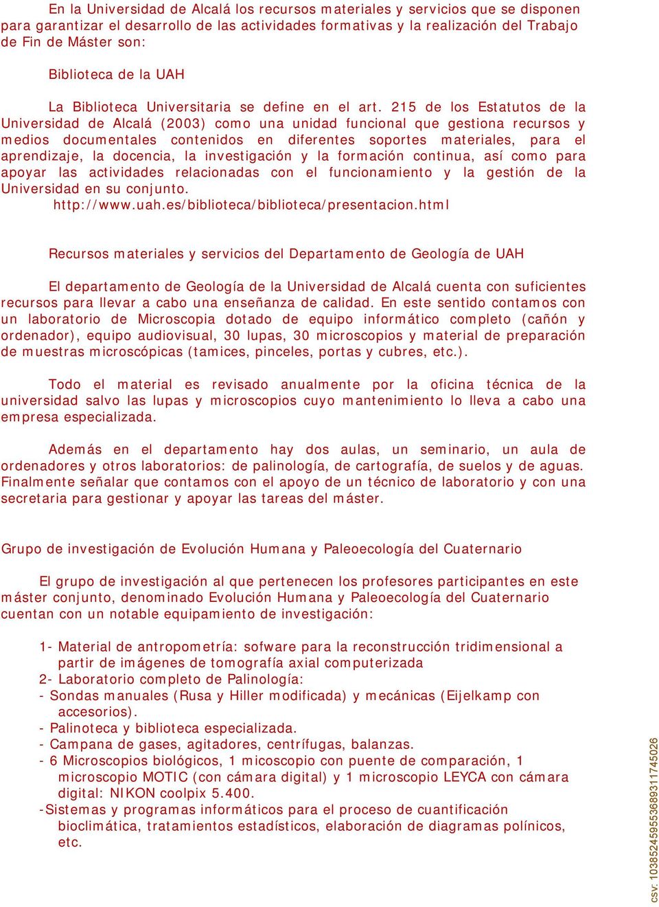 215 de los Estatutos de la Universidad de Alcalá (2003) como una unidad funcional que gestiona recursos y medios documentales contenidos en diferentes soportes materiales, para el aprendizaje, la