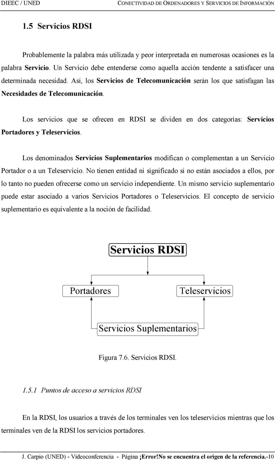 Los servicios que se ofrecen en RDSI se dividen en dos categorías: Servicios Portadores y Teleservicios.