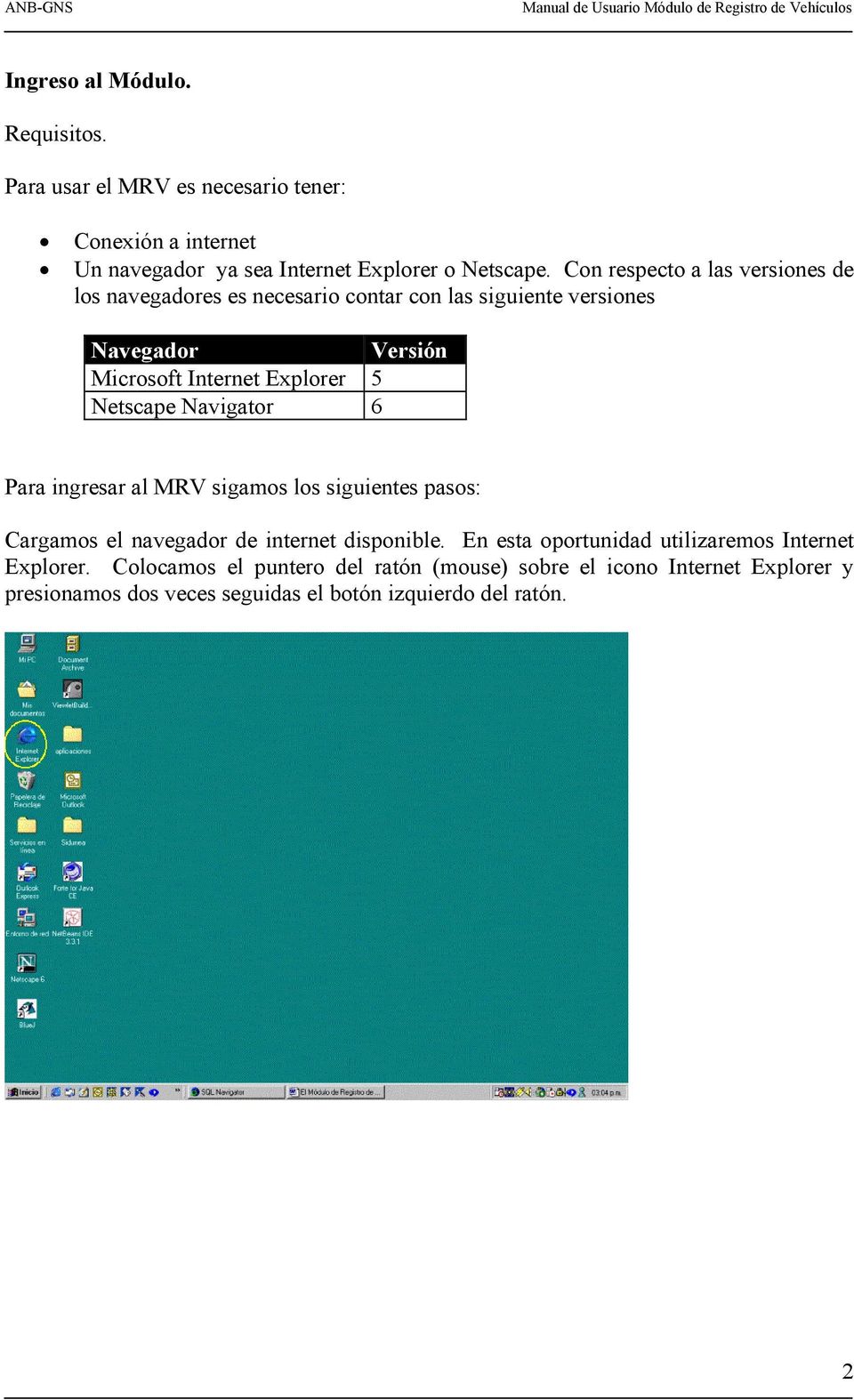 Netscape Navigator 6 Para ingresar al MRV sigamos los siguientes pasos: Cargamos el navegador de internet disponible.