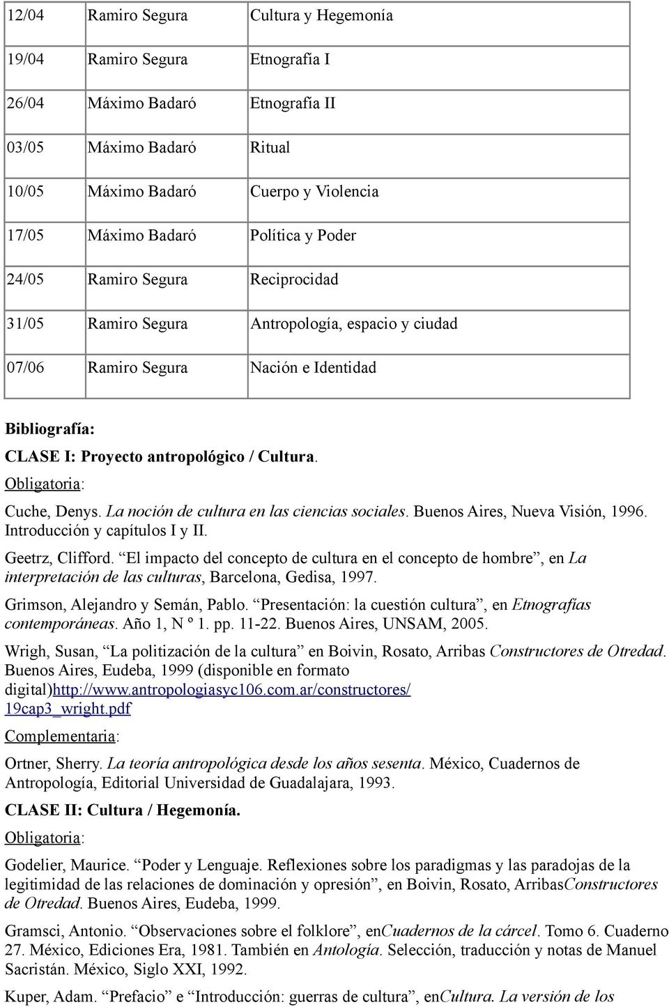 Cuche, Denys. La noción de cultura en las ciencias sociales. Buenos Aires, Nueva Visión, 1996. Introducción y capítulos I y II. Geetrz, Clifford.