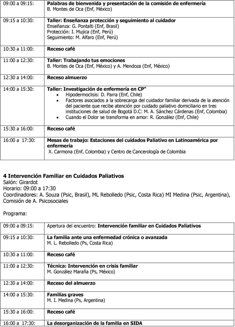Montes de Oca (Enf, México) y A. Mendoza (Enf, México) 12:30 a 14:00: Receso almuerzo 14:00 a 15:30: Taller: Investigación de enfermería en CP" Hipodermoclisis: D.