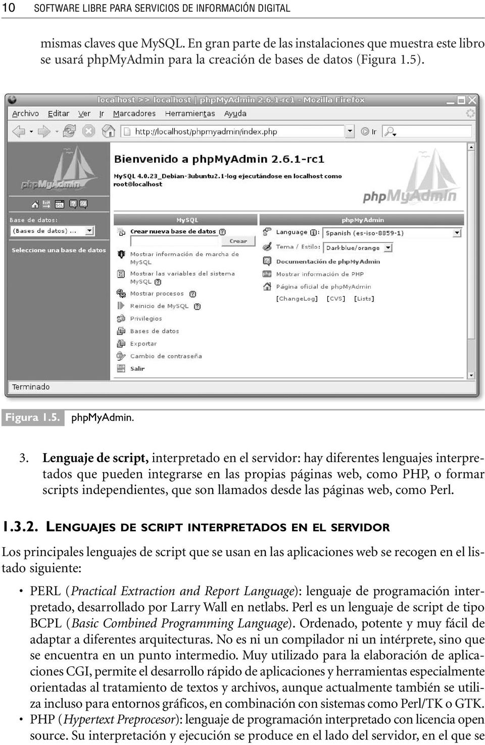 Lenguaje de script, interpretado en el servidor: hay diferentes lenguajes interpretados que pueden integrarse en las propias páginas web, como PHP, o formar scripts independientes, que son llamados