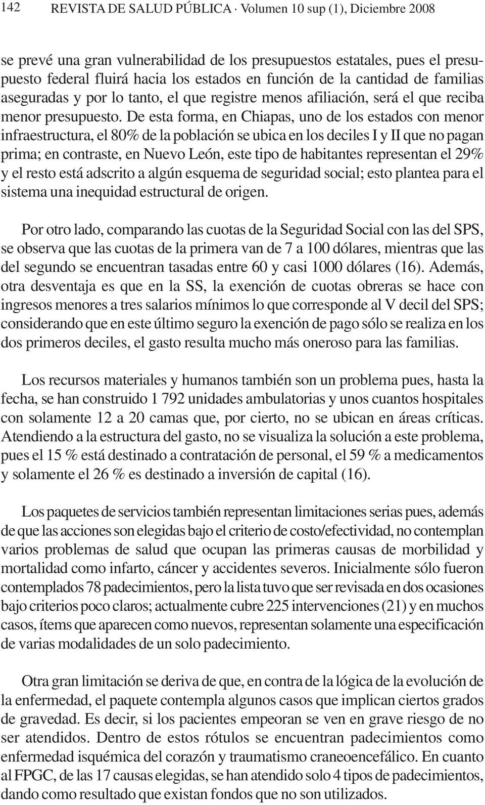De esta forma, en Chiapas, uno de los estados con menor infraestructura, el 80% de la población se ubica en los deciles I y II que no pagan prima; en contraste, en Nuevo León, este tipo de habitantes