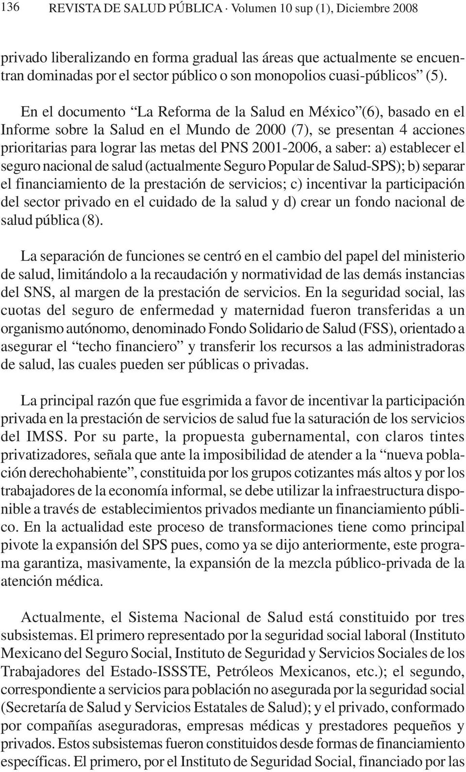 En el documento La Reforma de la Salud en México (6), basado en el Informe sobre la Salud en el Mundo de 2000 (7), se presentan 4 acciones prioritarias para lograr las metas del PNS 2001-2006, a