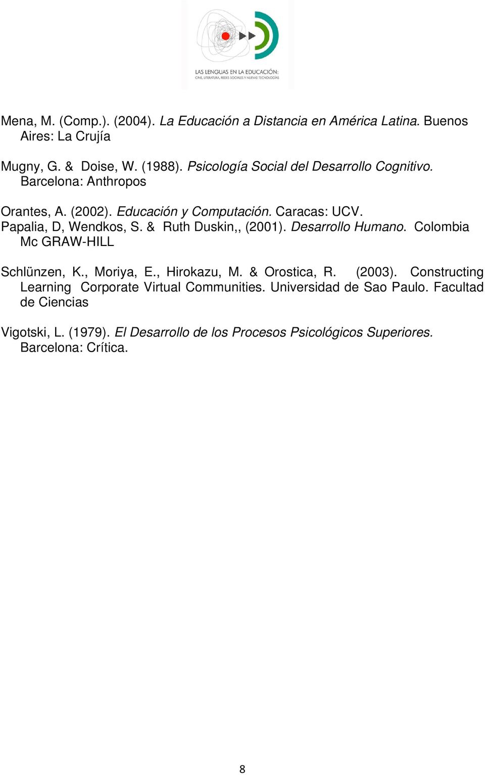 & Ruth Duskin,, (2001). Desarrollo Humano. Colombia Mc GRAW-HILL Schlünzen, K., Moriya, E., Hirokazu, M. & Orostica, R. (2003).
