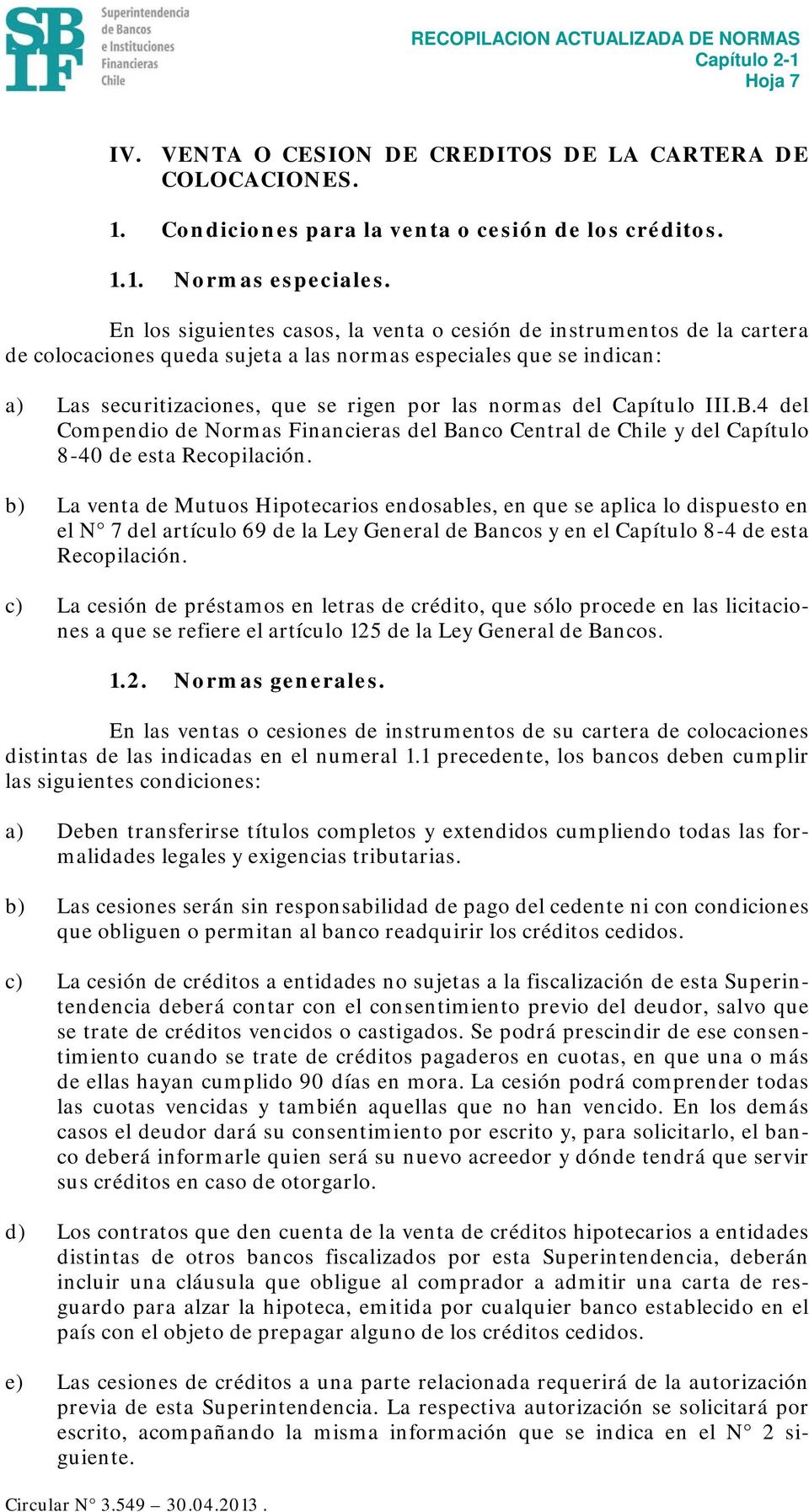 Capítulo III.B.4 del Compendio de Normas Financieras del Banco Central de Chile y del Capítulo 8-40 de esta Recopilación.