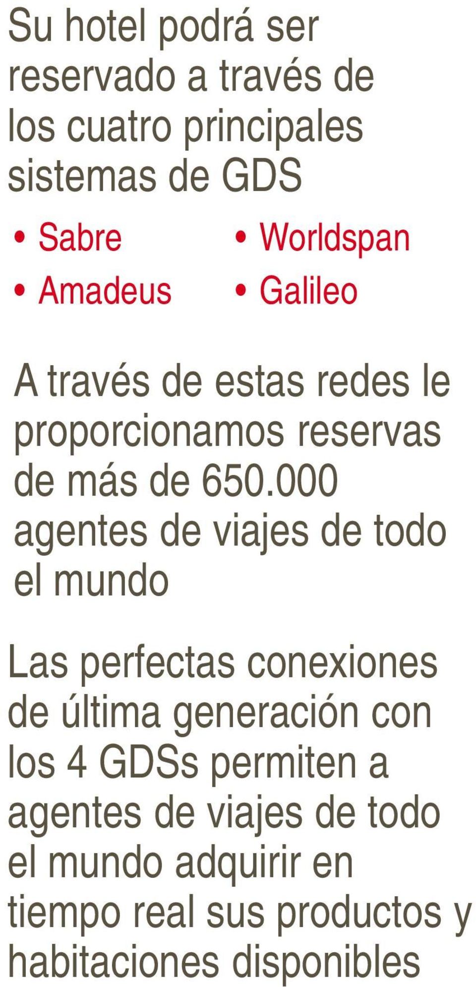 de GDS Sabre Amadeus Worldspan Galileo A través de estas redes le proporcionamos reservas de más de 650.