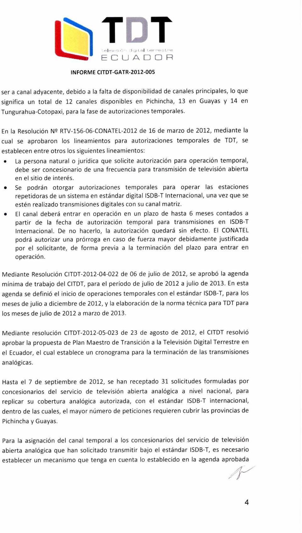 En la Resolución N 2 RTV-156-06-CONATEL-2012 de 16 de marzo de 2012, mediante la cual se aprobaron los lineamientos para autorizaciones temporales de TDT, se establecen entre otros los siguientes