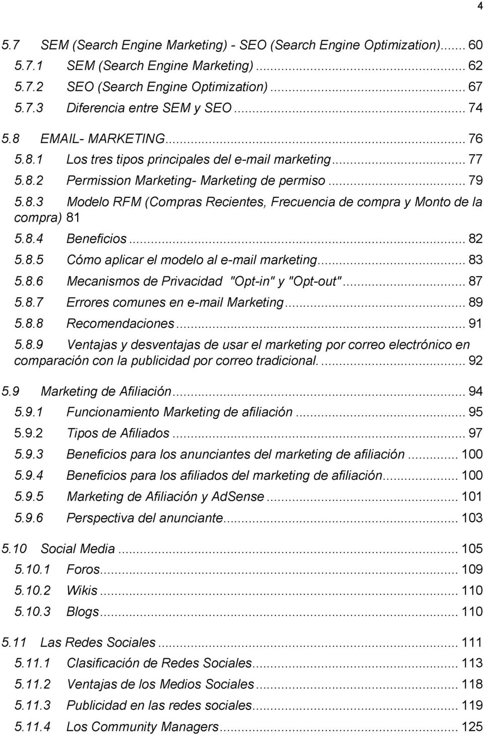 8.4 Beneficios... 82 5.8.5 Cómo aplicar el modelo al e-mail marketing... 83 5.8.6 Mecanismos de Privacidad "Opt-in" y "Opt-out"... 87 5.8.7 Errores comunes en e-mail Marketing... 89 5.8.8 Recomendaciones.