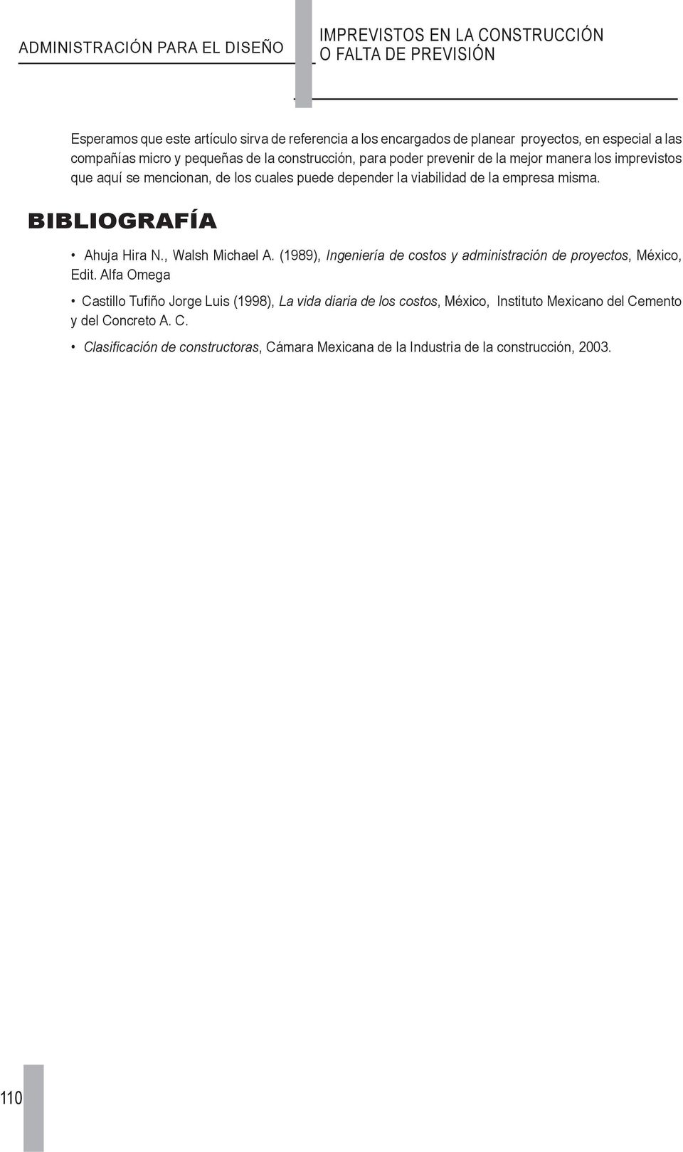 empresa misma. BIBLIOGRAFÍA Ahuja Hira N., Walsh Michael A. (1989), Ingeniería de costos y administración de proyectos, México, Edit.