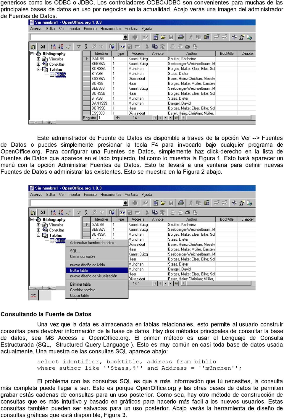 Este administrador de Fuente de Datos es disponible a traves de la opción Ver --> Fuentes de Datos o puedes simplemente presionar la tecla F4 para invocarlo bajo cualquier programa de OpenOffice.org.