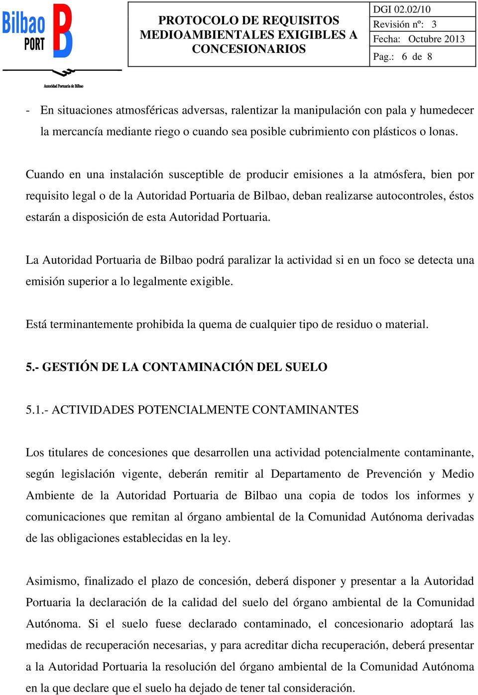 de esta Autoridad Portuaria. La Autoridad Portuaria de Bilbao podrá paralizar la actividad si en un foco se detecta una emisión superior a lo legalmente exigible.