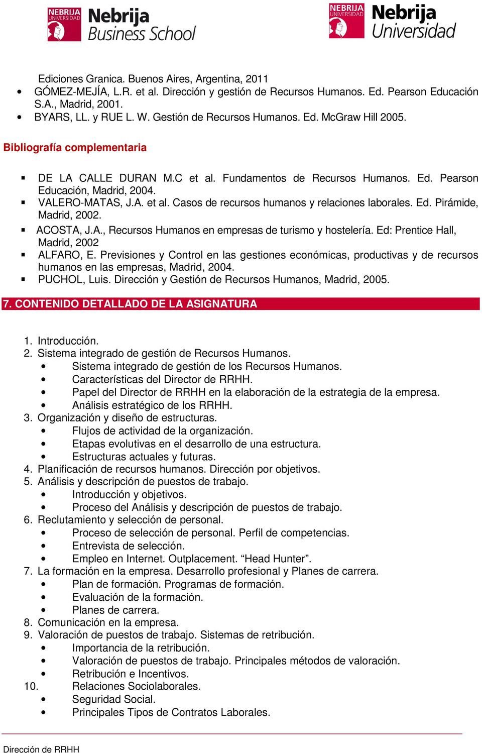 Ed. Pirámide, Madrid, 2002. ACOSTA, J.A., Recursos Humanos en empresas de turismo y hostelería. Ed: Prentice Hall, Madrid, 2002 ALFARO, E.