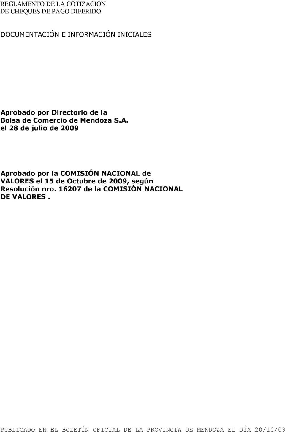por la COMISIÓN NACIONAL de VALORES el 15 de Octubre de 2009, según Resolución nro.
