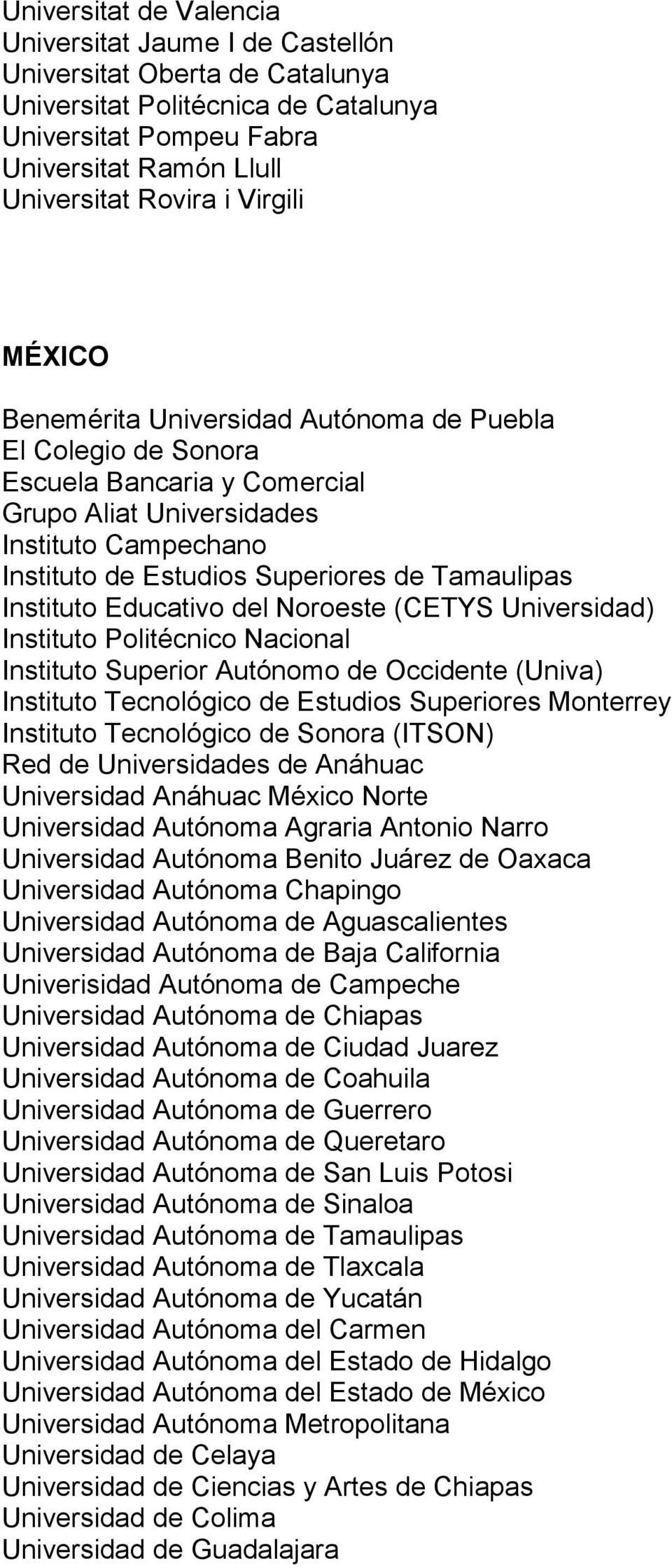 Tamaulipas Instituto Educativo del Noroeste (CETYS Universidad) Instituto Politécnico Nacional Instituto Superior Autónomo de Occidente (Univa) Instituto Tecnológico de Estudios Superiores Monterrey