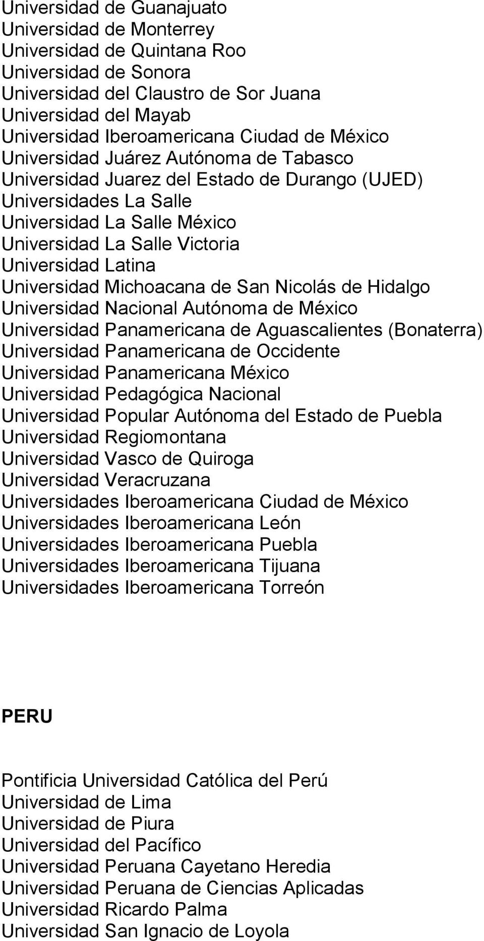 Universidad Michoacana de San Nicolás de Hidalgo Universidad Nacional Autónoma de México Universidad Panamericana de Aguascalientes (Bonaterra) Universidad Panamericana de Occidente Universidad