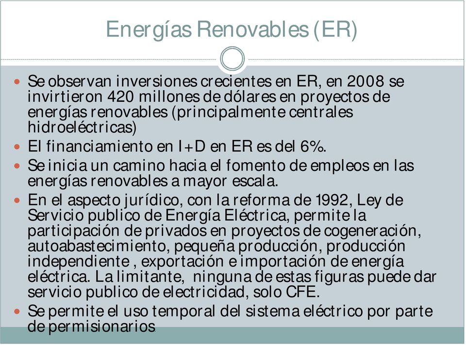En el aspecto jurídico, con la reforma de 1992, Ley de Servicio publico de Energía Eléctrica, permite la participación de privados en proyectos de cogeneración, autoabastecimiento, pequeña