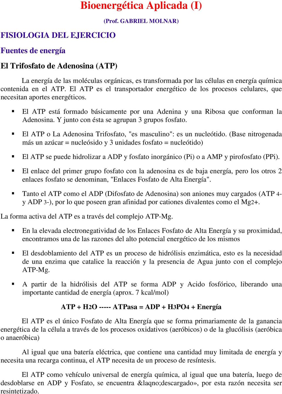 El ATP es el transportador energético de los procesos celulares, que necesitan aportes energéticos. El ATP está formado básicamente por una Adenina y una Ribosa que conforman la Adenosina.