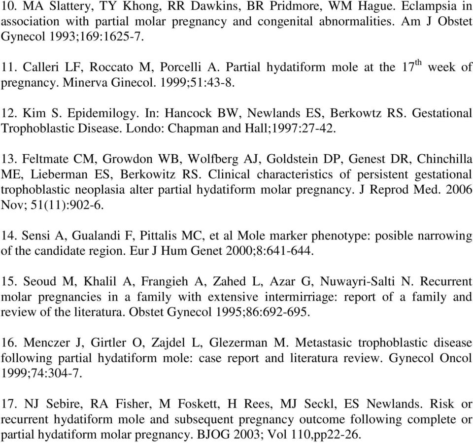 Gestational Trophoblastic Disease. Londo: Chapman and Hall;1997:27-42. 13. Feltmate CM, Growdon WB, Wolfberg AJ, Goldstein DP, Genest DR, Chinchilla ME, Lieberman ES, Berkowitz RS.
