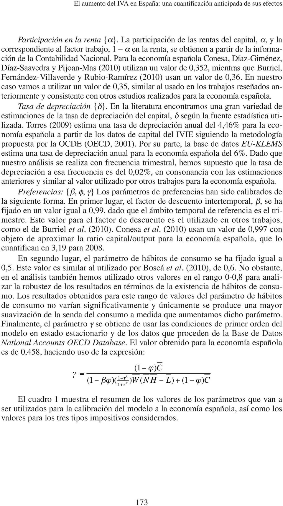 Para la economía española Conesa, Díaz-Giménez, Díaz-Saavedra y Pijoan-Mas (2010) uilizan un valor de 0,352, mienras que Burriel, Fernández-Villaverde y Rubio-Ramírez (2010) usan un valor de 0,36.