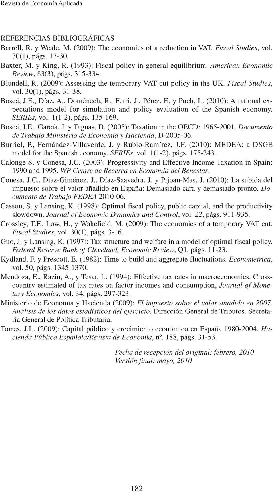 Boscá, J.E., Díaz, A., Doménech, R., Ferri, J., Pérez, E. y Puch, L. (2010): A raional expecaions model for simulaion and policy evaluaion of he Spanish economy. SERIEs, vol. 1(1-2), págs. 135-169.