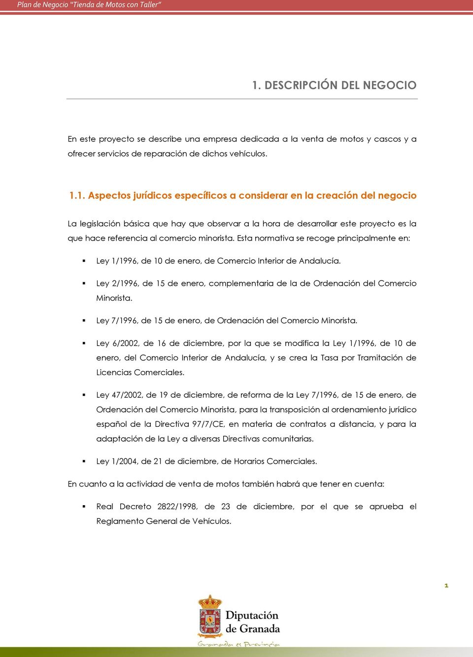 Esta normativa se recoge principalmente en: Ley 1/1996, de 10 de enero, de Comercio Interior de Andalucía. Ley 2/1996, de 15 de enero, complementaria de la de Ordenación del Comercio Minorista.