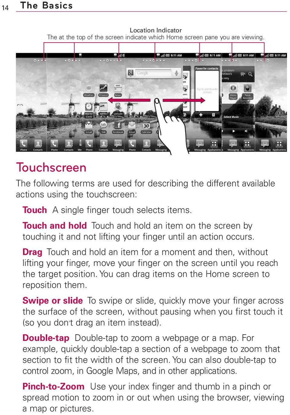 Touch and hold Touch and hold an item on the screen by touching it and not lifting your finger until an action occurs.