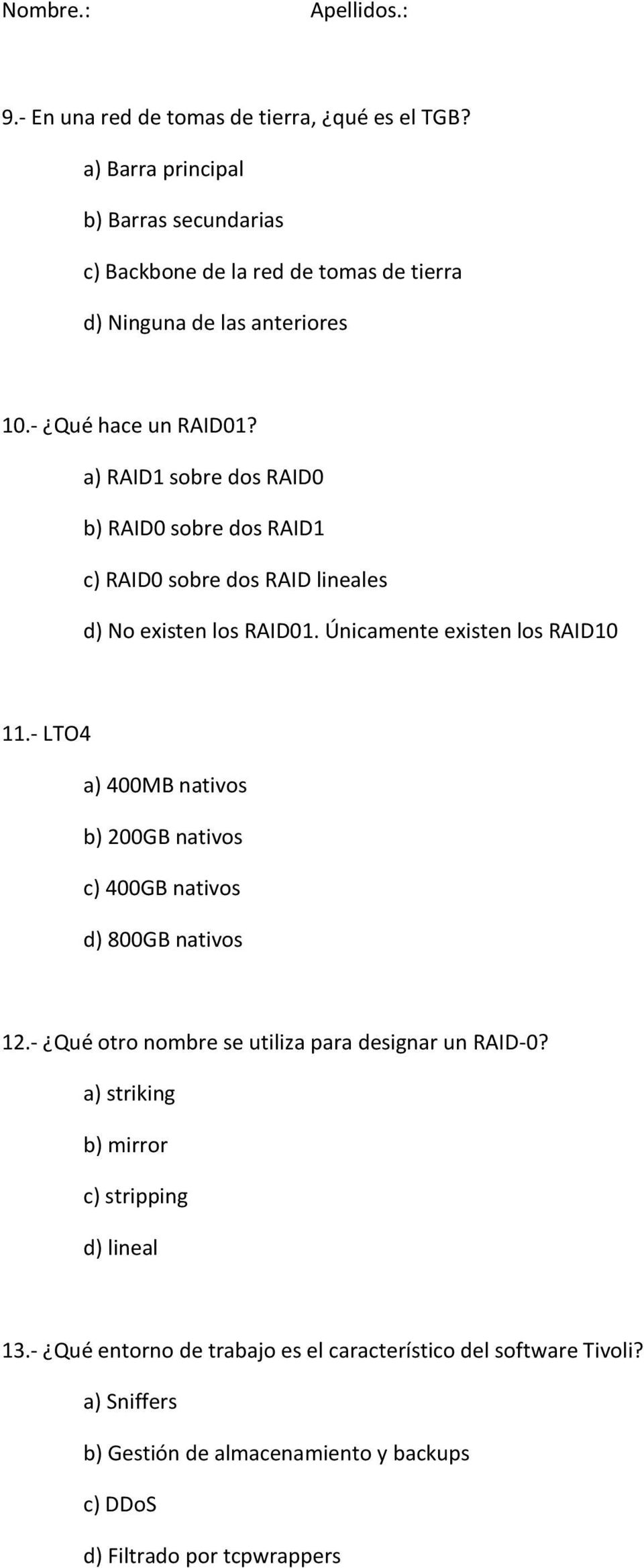 - LTO4 a) 400MB nativos b) 200GB nativos c) 400GB nativos d) 800GB nativos 12.- Qué otro nombre se utiliza para designar un RAID-0?