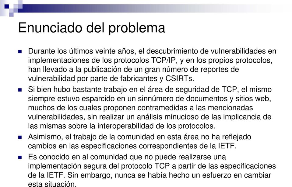 Si bien hubo bastante trabajo en el área de seguridad de TCP, el mismo siempre estuvo esparcido en un sinnúmero de documentos y sitios web, muchos de los cuales proponen contramedidas a las