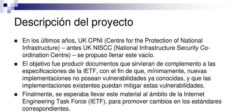 El objetivo fue producir documentos que sirvieran de complemento a las especificaciones de la IETF, con el fin de que, mínimamente, nuevas implementaciones no