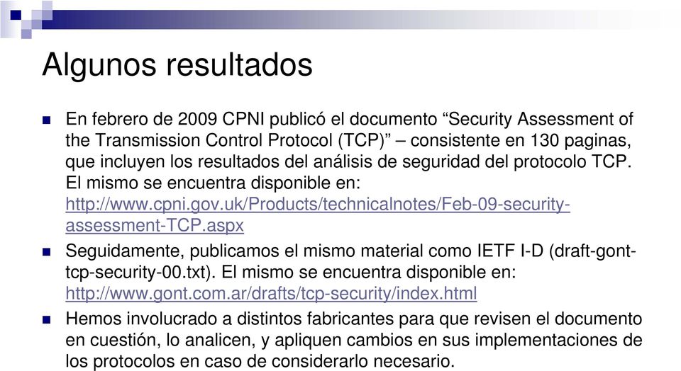 aspx Seguidamente, publicamos el mismo material como IETF I-D (draft-gonttcp-security-00.txt). El mismo se encuentra disponible en: http://www.gont.com.ar/drafts/tcp-security/index.