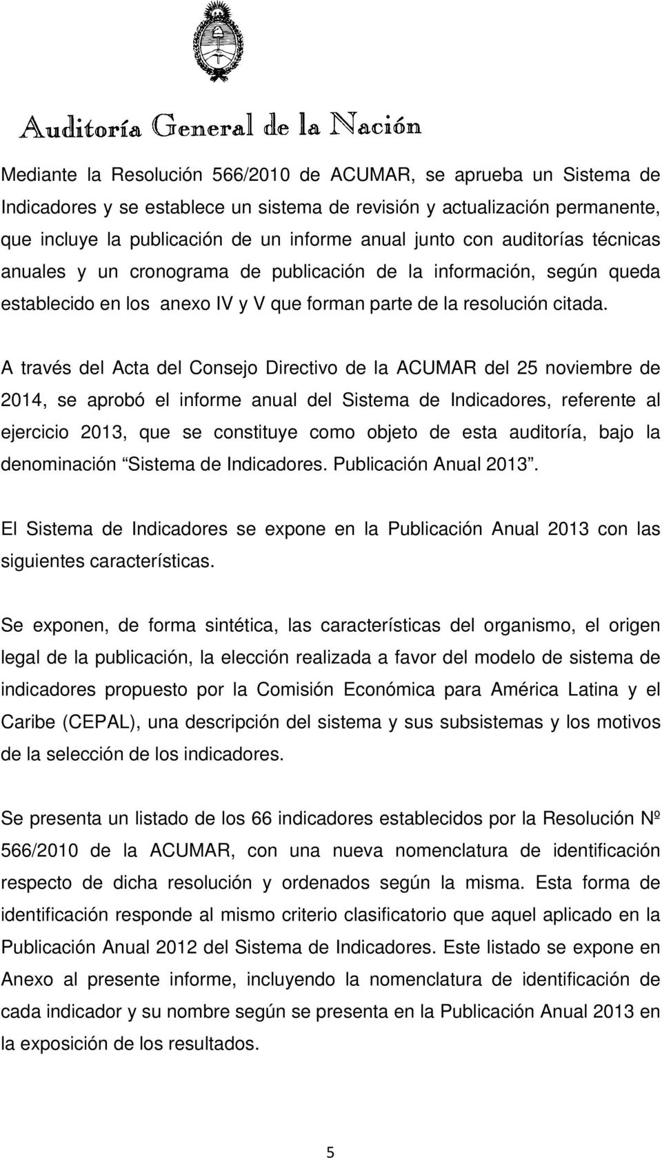 A través del Acta del Consejo Directivo de la ACUMAR del 25 noviembre de 2014, se aprobó el informe anual del Sistema de Indicadores, referente al ejercicio 2013, que se constituye como objeto de