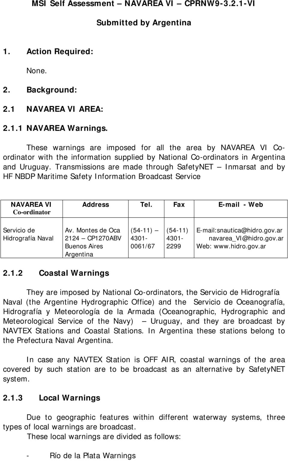 Transmissions are made through SafetyNET Inmarsat and by HF NBDP Maritime Safety Information Broadcast Service NAVAREA VI Co-ordinator Address Tel. Fax E-mail - Web Servicio de Hidrografía Naval Av.