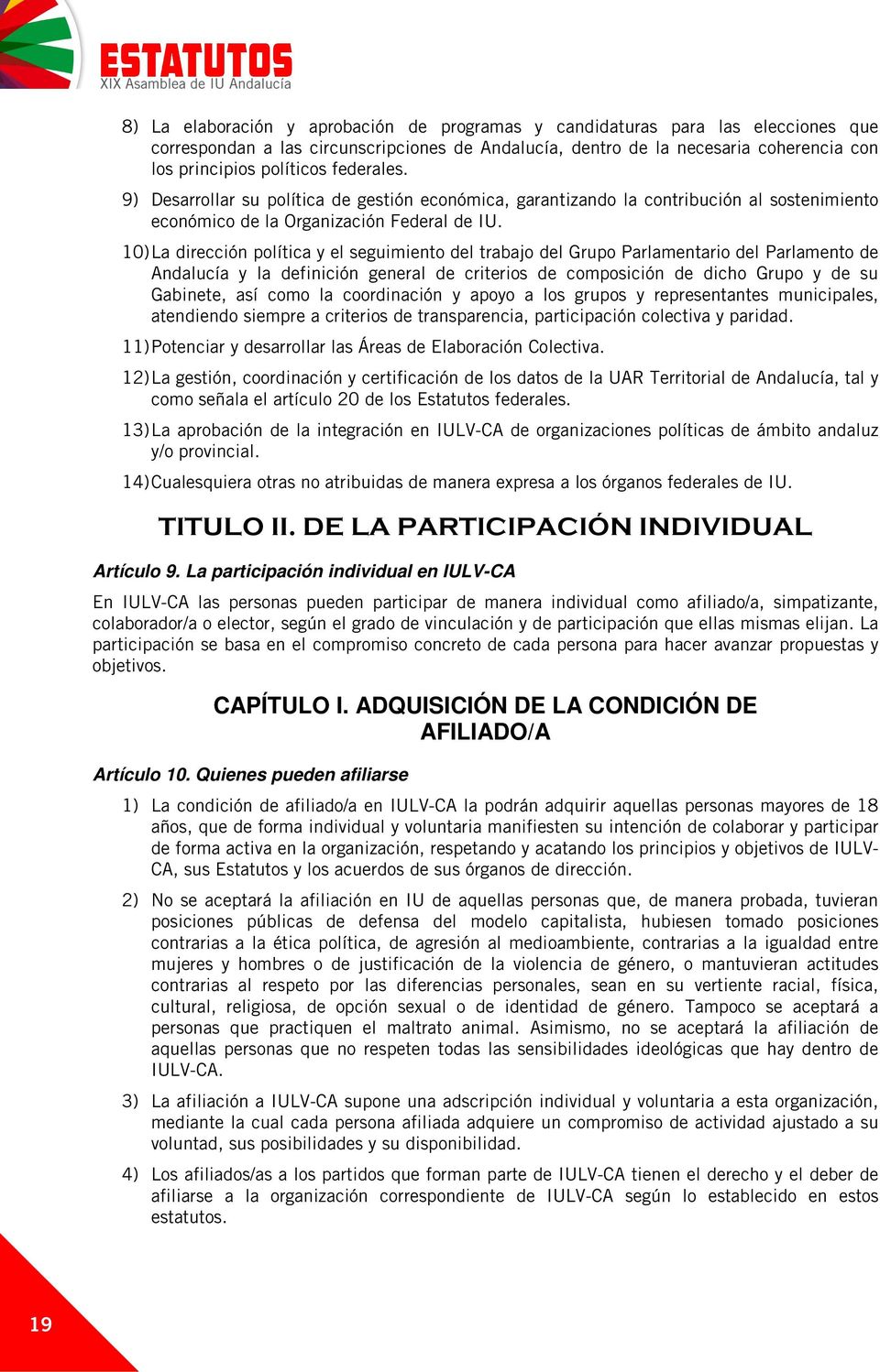 10) La dirección política y el seguimiento del trabajo del Grupo Parlamentario del Parlamento de Andalucía y la definición general de criterios de composición de dicho Grupo y de su Gabinete, así