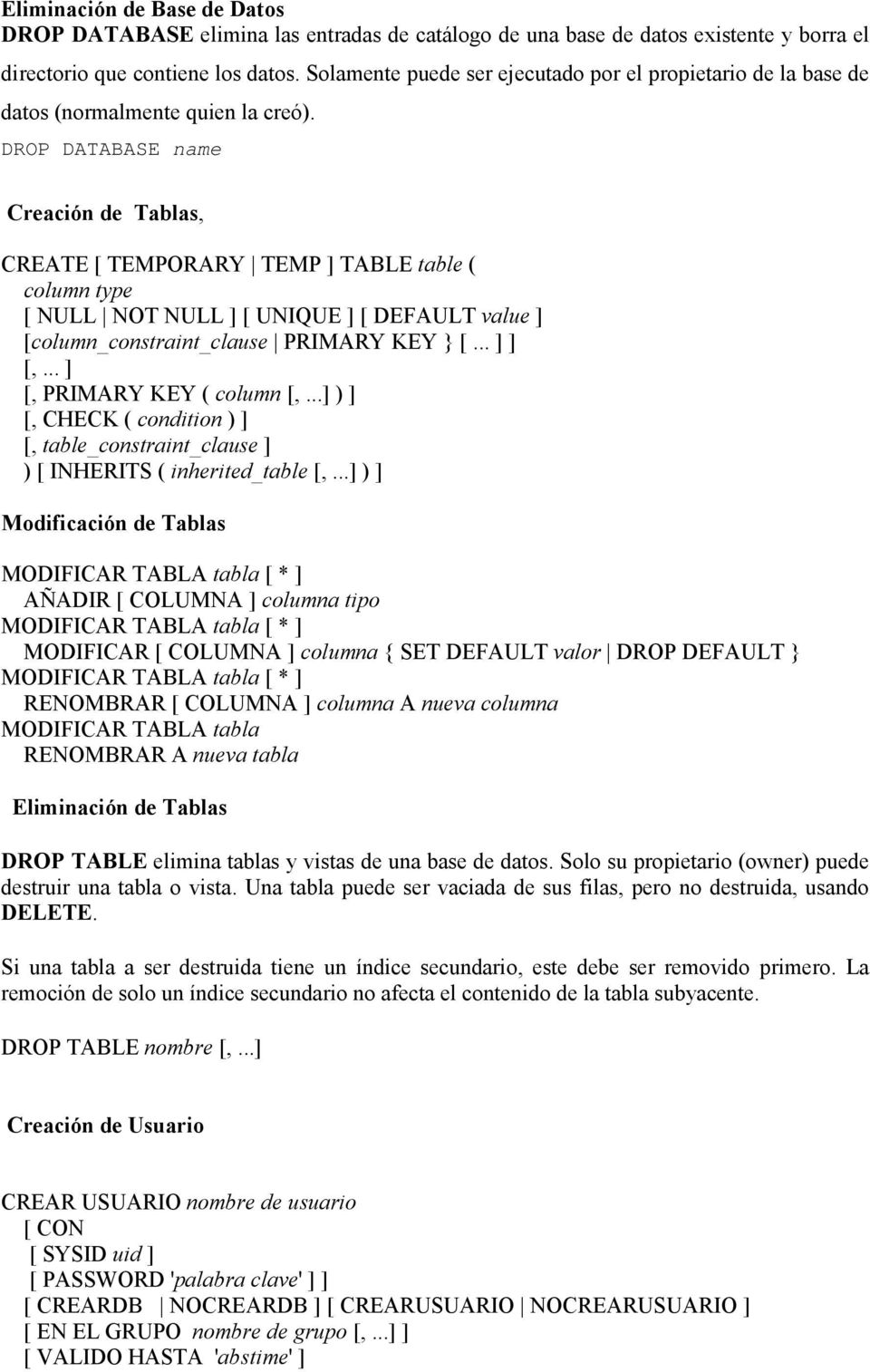 DROP DATABASE name Creación de Tablas, CREATE [ TEMPORARY TEMP ] TABLE table ( column type [ NULL NOT NULL ] [ UNIQUE ] [ DEFAULT value ] [column_constraint_clause PRIMARY KEY } [... ] ] [,.