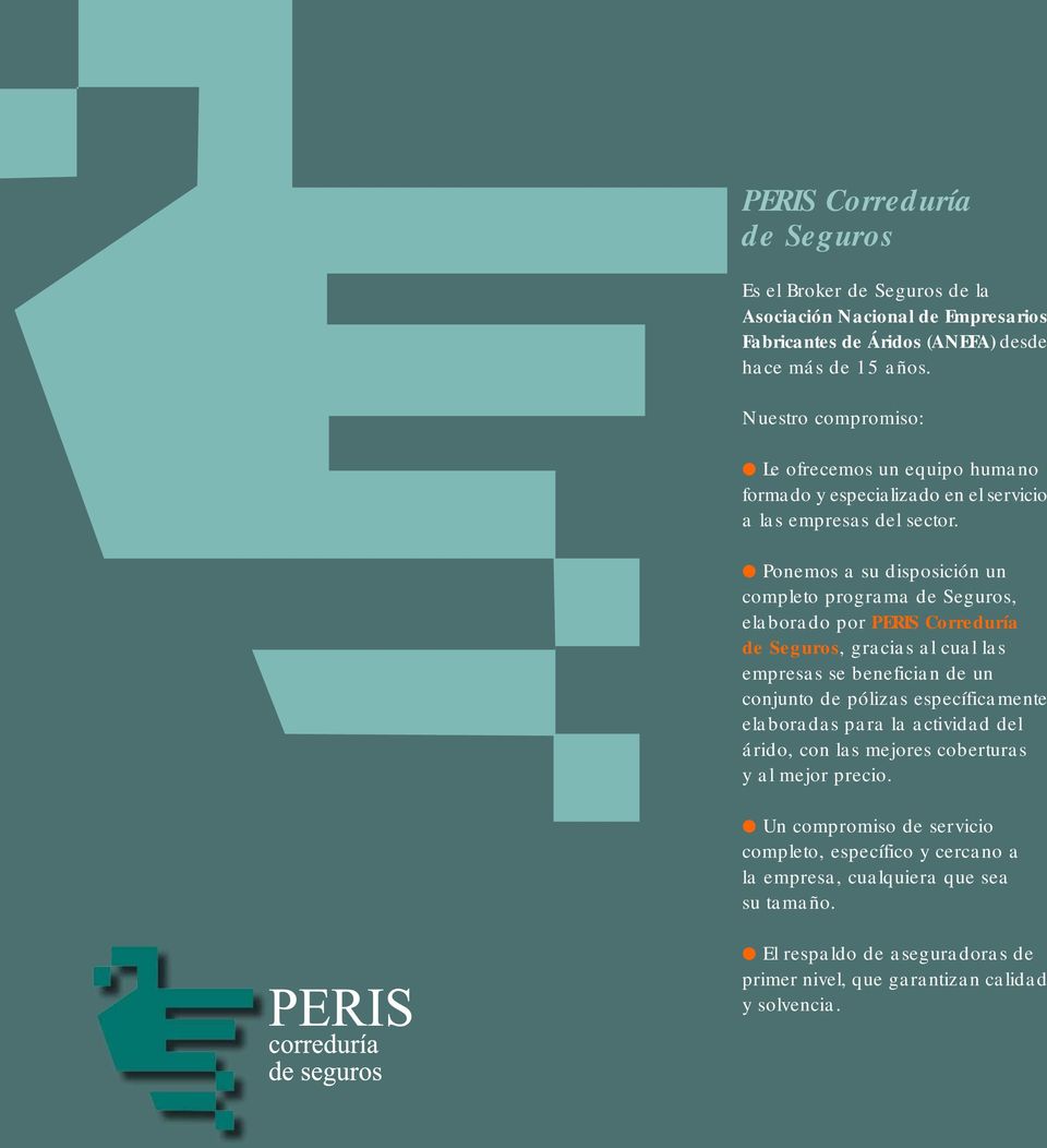 l Ponemos a su disposición un completo programa de Seguros, elaborado por PERIS Correduría de Seguros, gracias al cual las empresas se benefician de un conjunto de pólizas