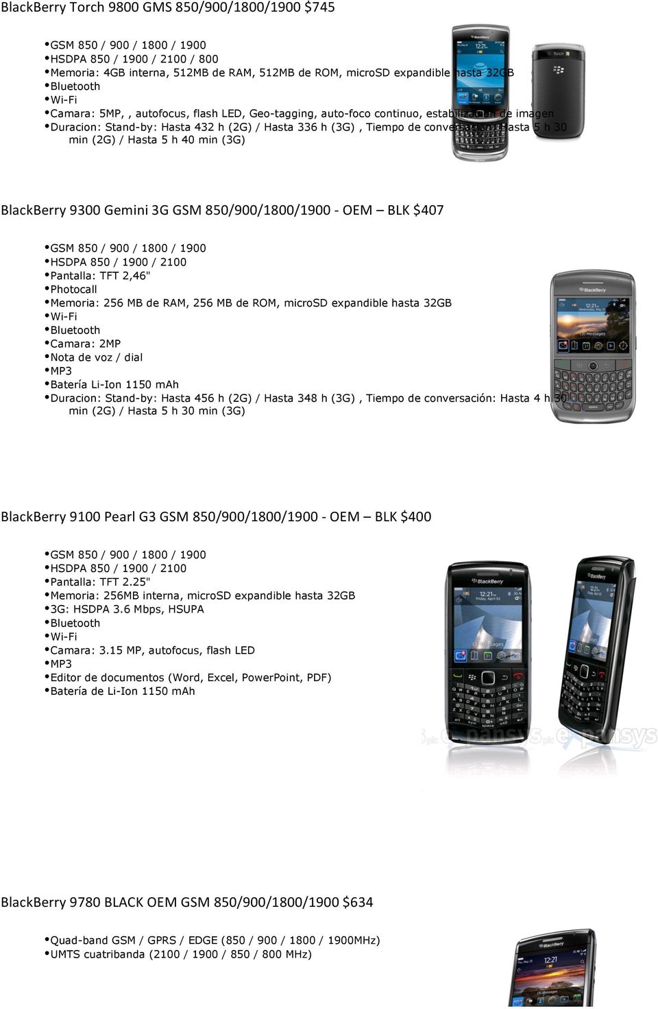 9300 Gemini 3G GSM 850/900/1800/1900 - OEM BLK $407 HSDPA 850 / 1900 / 2100 Pantalla: TFT 2,46" Photocall Memoria: 256 MB de RAM, 256 MB de ROM, microsd expandible hasta 32GB Camara: 2MP Nota de voz