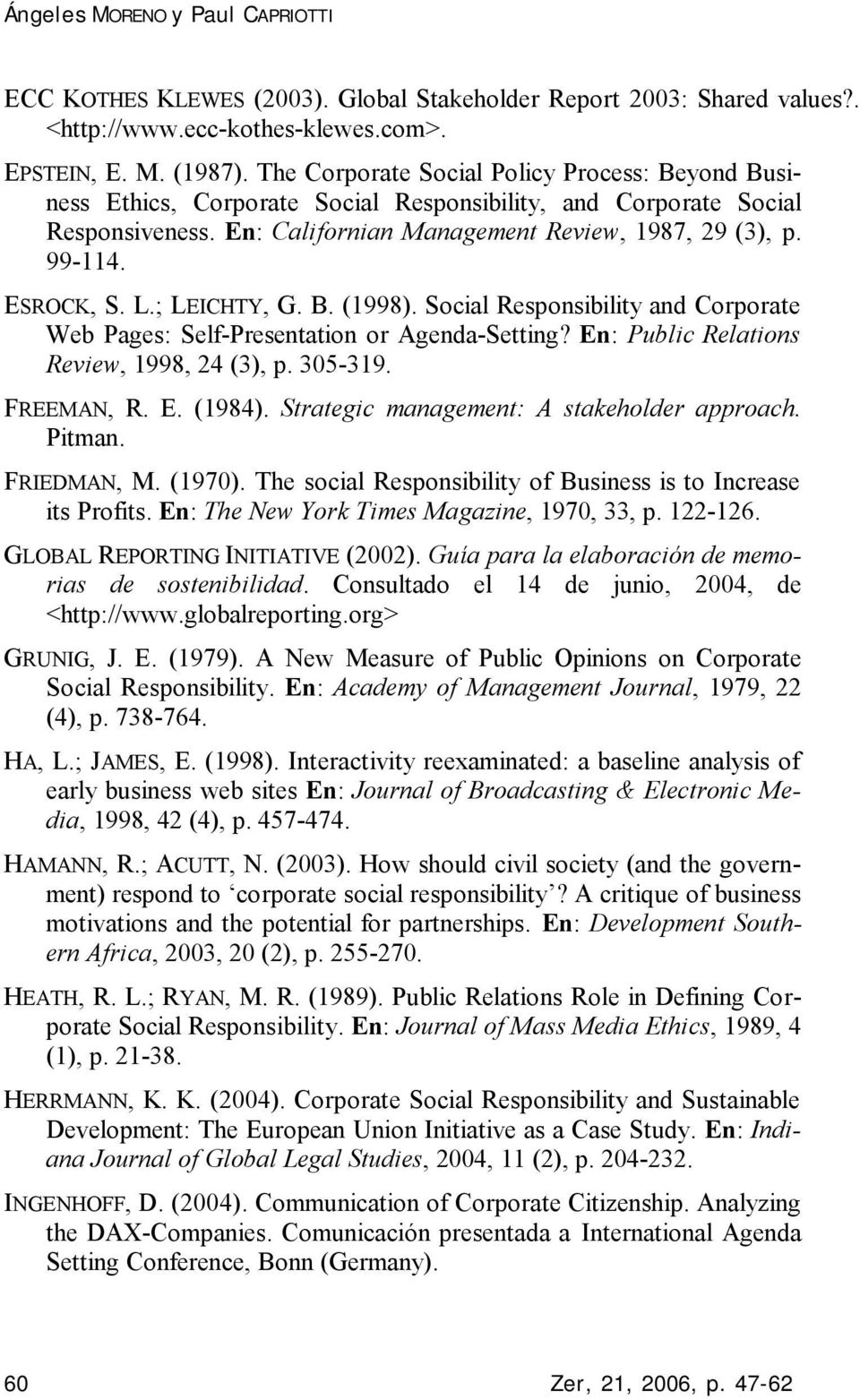 ESROCK, S. L.; LEICHTY, G. B. (1998). Social Responsibility and Corporate Web Pages: Self-Presentation or Agenda-Setting? En: Public Relations Review, 1998, 24 (3), p. 305-319. FREEMAN, R. E. (1984).