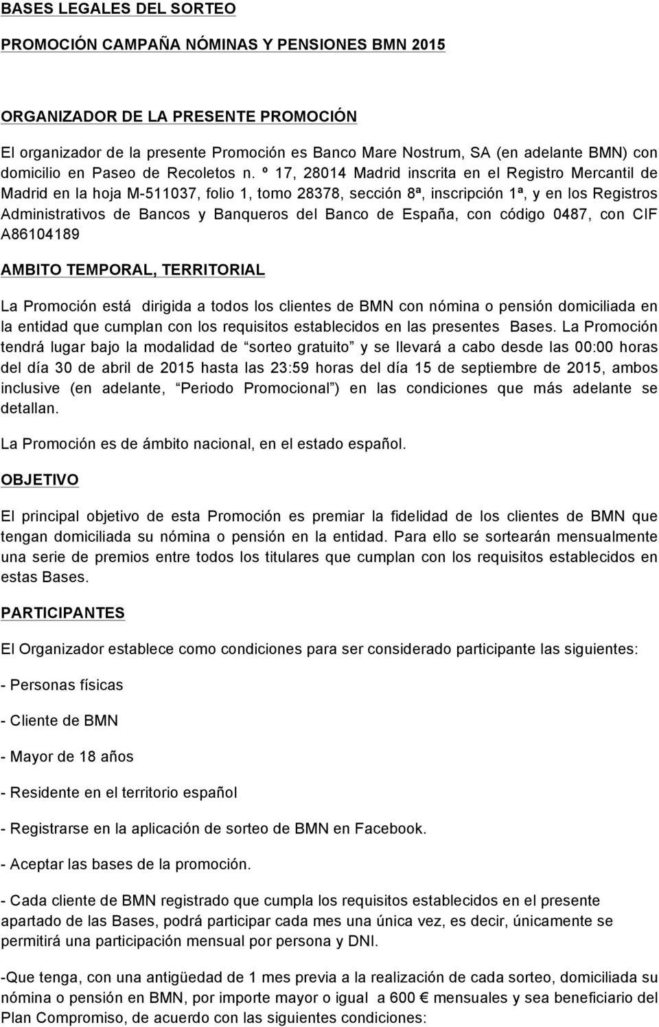 Administrativos de Bancos y Banqueros del Banco de España, con código 0487, con CIF A86104189 AMBITO TEMPORAL, TERRITORIAL La Promoción está dirigida a todos los clientes de BMN con nómina o pensión