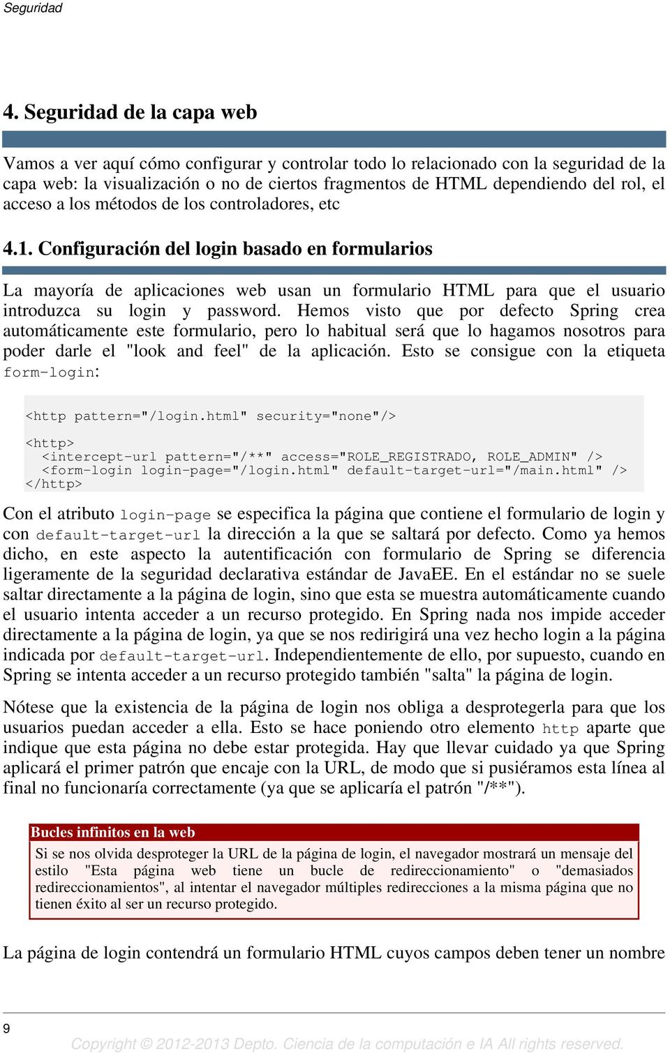 Configuración del login basado en formularios La mayoría de aplicaciones web usan un formulario HTML para que el usuario introduzca su login y password.