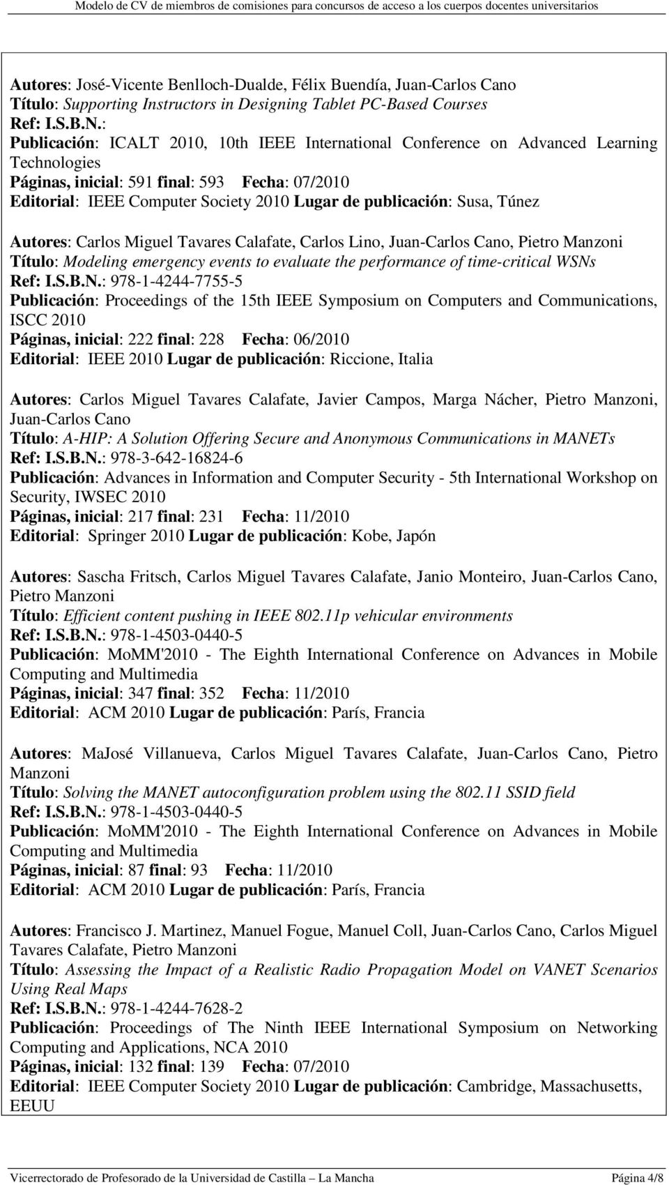 Carlos Lino, Juan-Carlos Cano, Pietro Título: Modeling emergency events to evaluate the performance of time-critical WSNs 978-1-4244-7755-5 Publicación: Proceedings of the 15th IEEE Symposium on
