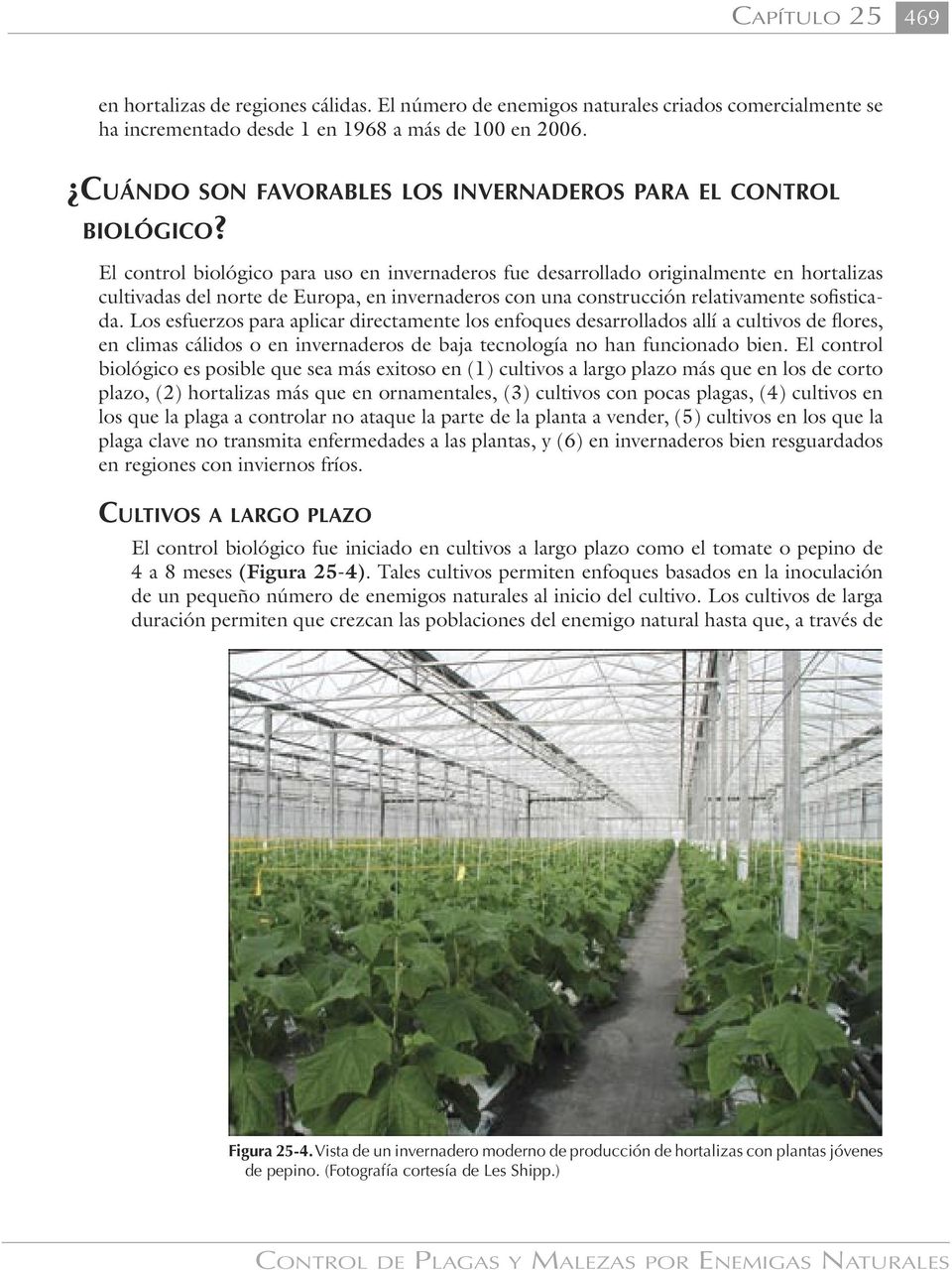 El control biológico para uso en invernaderos fue desarrollado originalmente en hortalizas cultivadas del norte de Europa, en invernaderos con una construcción relativamente sofisticada.