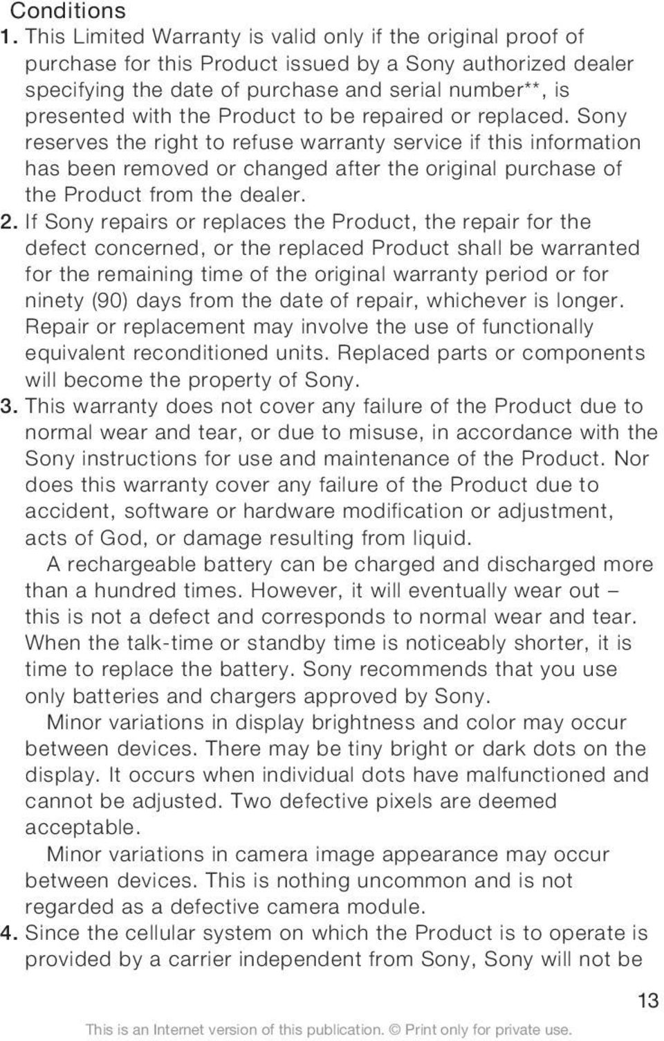 Product to be repaired or replaced. Sony reserves the right to refuse warranty service if this information has been removed or changed after the original purchase of the Product from the dealer. 2.