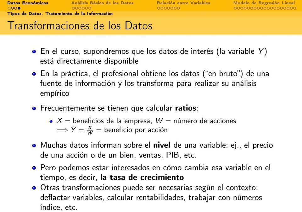 datos (en bruto) de una fuente de información y los transforma para realizar su análisis empírico Frecuentemente se tienen que calcular ratios: X = benecios de la empresa, W = número de acciones = Y
